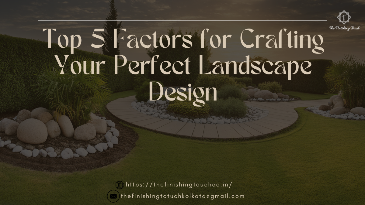 Top 5 Factors for Crafting Your Perfect Landscape Design