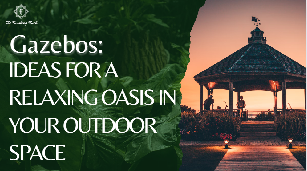 Gazebos: Ideas for a Relaxing Oasis in Your Outdoor Space